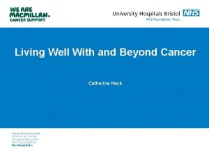 Living Well With and Beyond Cancer Catherine Neck