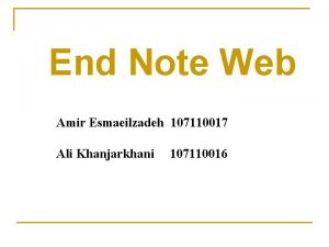 End Note Web Amir Esmaeilzadeh 107110017 Ali Khanjarkhani