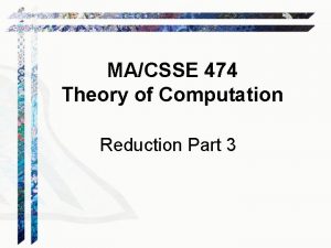 MACSSE 474 Theory of Computation Reduction Part 3