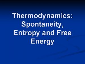 Thermodynamics Spontaneity Entropy and Free Energy Spontaneity A