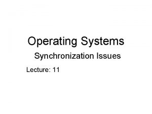 Operating Systems Synchronization Issues Lecture 11 IPC issues