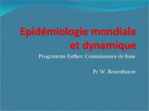 Epidmiologie mondiale et dynamique Programme Esther Connaissance de