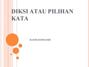 DIKSI ATAU PILIHAN KATA RATIH KURNIASIH PENGERTIAN DIKSI