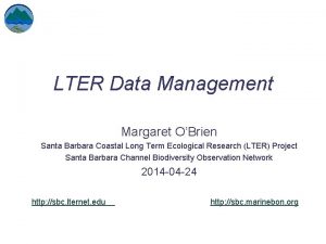LTER Data Management Margaret OBrien Santa Barbara Coastal