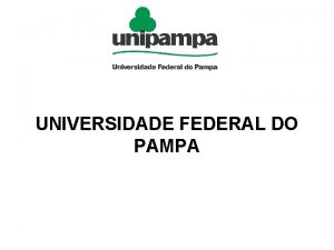 UNIVERSIDADE FEDERAL DO PAMPA Onde fica a UNIPAMPA