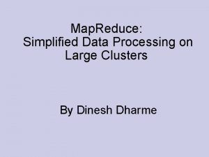 Map Reduce Simplified Data Processing on Large Clusters Map Reduce Simplified Data Processing on Large Clusters