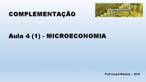 COMPLEMENTAO Aula 4 1 MICROECONOMIA Prof Isnard Martins