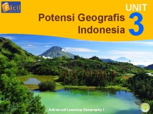 Potensi Geografis Indonesia Advanced Learning Geography 1 UNIT