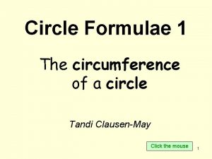 Circle Formulae 1 The circumference of a circle