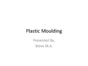 Plastic Moulding Presented By Bidve M A A