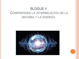 BLOQUE II COMPRENDES LA INTERRELACIN DE LA MATERIA