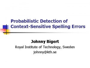 Probabilistic Detection of ContextSensitive Spelling Errors Johnny Bigert