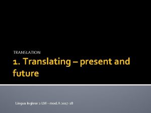 TRANSLATION 1 Translating present and future Lingua Inglese