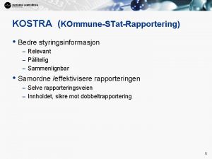 KOSTRA KOmmuneSTatRapportering Bedre styringsinformasjon Relevant Plitelig Sammenlignbar Samordne