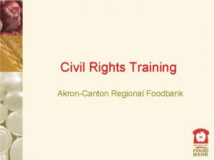 Civil Rights Training AkronCanton Regional Foodbank Why Trainings