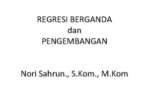 REGRESI BERGANDA dan PENGEMBANGAN Nori Sahrun S Kom