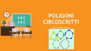 POLIGONI CIRCOSCRITTI Geometria classi II DEFINIZIONE CIRCOSCRITTO scritto