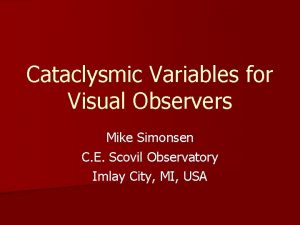 Cataclysmic Variables for Visual Observers Mike Simonsen C