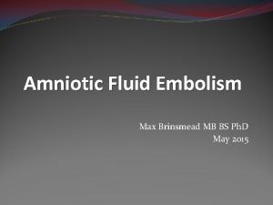 Amniotic Fluid Embolism Max Brinsmead MB BS Ph