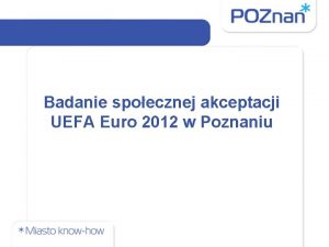 Badanie spoecznej akceptacji UEFA Euro 2012 w Poznaniu