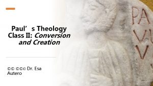 Pauls Theology Class II Conversion and Creation Dr