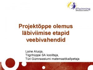 Projektppe olemus lbiviimise etapid veebivahendid Laine Aluoja Tiigrihppe