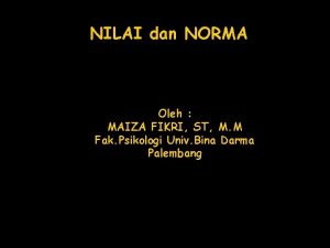 NILAI dan NORMA Oleh MAIZA FIKRI ST M