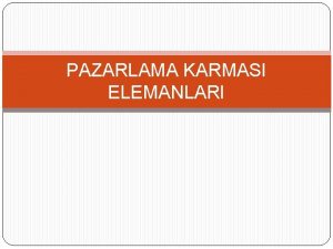 PAZARLAMA KARMASI ELEMANLARI Bir iletmenin mterileri kazanmak elinde