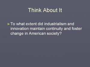 Think About It To what extent did industrialism