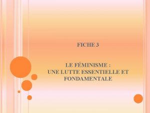 FICHE 3 LE FMINISME UNE LUTTE ESSENTIELLE ET