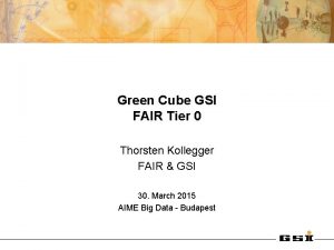 Green Cube GSI FAIR Tier 0 Thorsten Kollegger