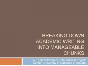 BREAKING DOWN ACADEMIC WRITING INTO MANAGEABLE CHUNKS By