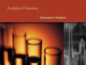 Analytical Chemistry Volumetric Analysis Volumetric Analysis 1 Volumetric