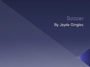 Soccer By Jayde Gingles General Rules of Soccer