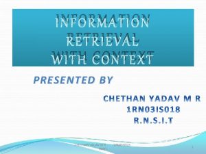 INFORMATION RETRIEVAL WITH CONTEXT PRESENTED BY CHETHAN YADAV