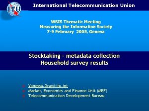 International Telecommunication Union WSIS Thematic Meeting Measuring the