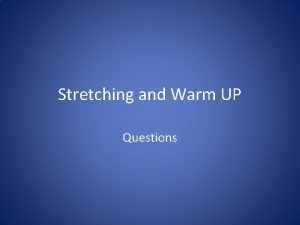 Stretching and Warm UP Questions Please write down