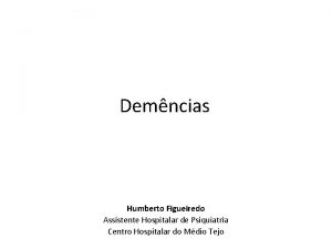 Demncias Humberto Figueiredo Assistente Hospitalar de Psiquiatria Centro