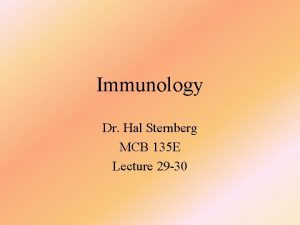 Immunology Dr Hal Sternberg MCB 135 E Lecture