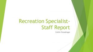 Recreation Specialist Staff Report Caitlin Straubinger Programs Parents