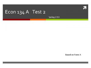 Econ 134 A Test 2 Spring 2016 Based