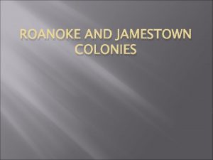 ROANOKE AND JAMESTOWN COLONIES Early America European Influences