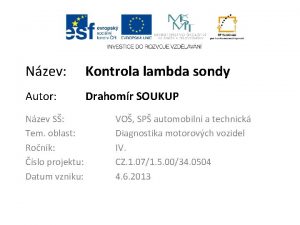 Nzev Kontrola lambda sondy Autor Drahomr SOUKUP Nzev