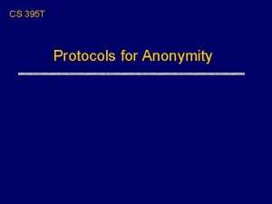 CS 395 T Protocols for Anonymity Overview u