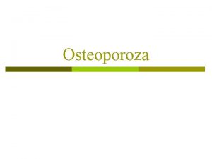 Osteoporoza OSTEOPOROZA kronina progresivna bolest karakterizirana abnormalnou gustoe