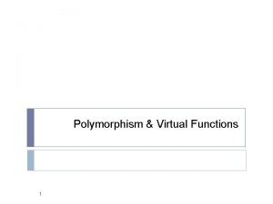 Polymorphism Virtual Functions 1 Objectives Polymorphism in C