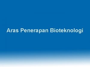 Aras Penerapan Bioteknologi ARAS PENERAPAN BIOTEKNOLOGI ARAS MASUKAN