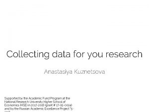 Collecting data for you research Anastasiya Kuznetsova Supported