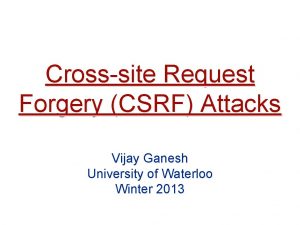 Crosssite Request Forgery CSRF Attacks Vijay Ganesh University