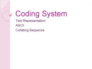 Coding System Text Representation ASCII Collating Sequence What